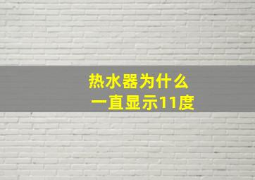 热水器为什么一直显示11度