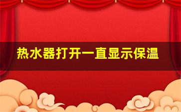 热水器打开一直显示保温