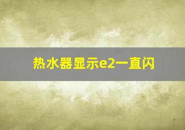 热水器显示e2一直闪