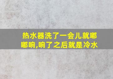 热水器洗了一会儿就嘟嘟响,响了之后就是冷水