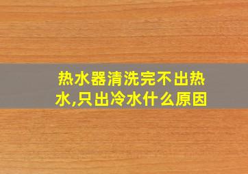 热水器清洗完不出热水,只出冷水什么原因