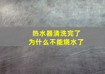 热水器清洗完了为什么不能烧水了