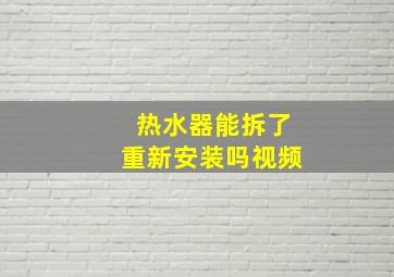 热水器能拆了重新安装吗视频