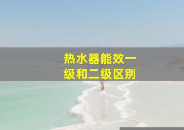 热水器能效一级和二级区别