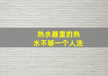 热水器里的热水不够一个人洗