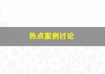 热点案例讨论