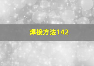 焊接方法142