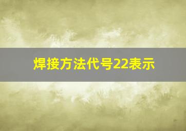 焊接方法代号22表示