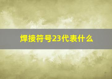 焊接符号23代表什么