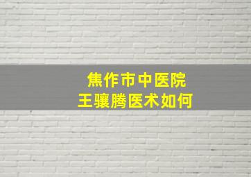 焦作市中医院王骧腾医术如何