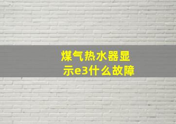 煤气热水器显示e3什么故障