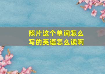 照片这个单词怎么写的英语怎么读啊