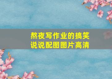 熬夜写作业的搞笑说说配图图片高清