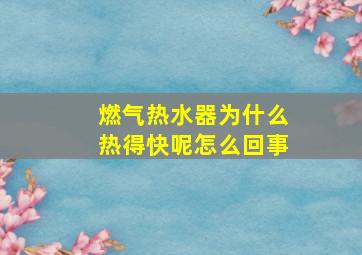 燃气热水器为什么热得快呢怎么回事