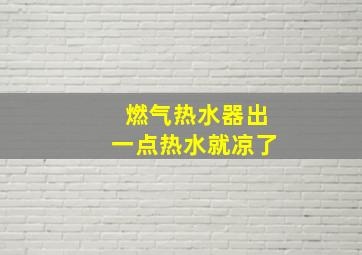 燃气热水器出一点热水就凉了