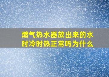 燃气热水器放出来的水时冷时热正常吗为什么