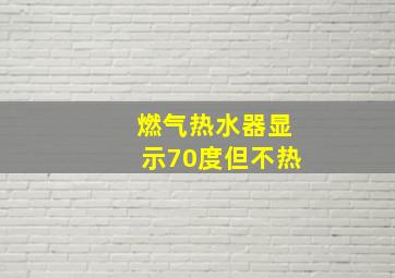 燃气热水器显示70度但不热