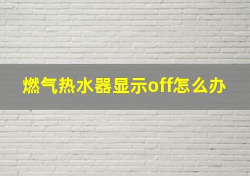 燃气热水器显示off怎么办