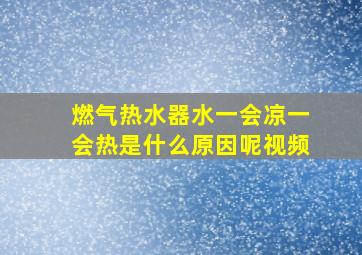 燃气热水器水一会凉一会热是什么原因呢视频