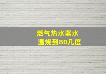 燃气热水器水温烧到80几度