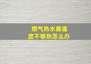 燃气热水器温度不够热怎么办