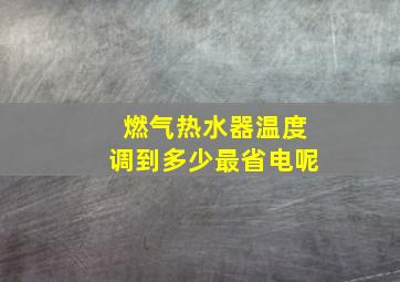 燃气热水器温度调到多少最省电呢