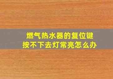 燃气热水器的复位键按不下去灯常亮怎么办