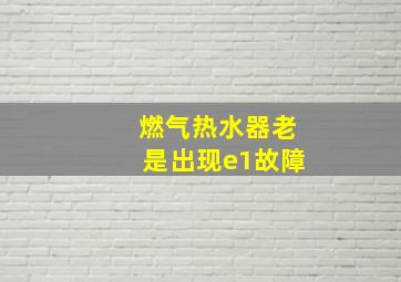 燃气热水器老是出现e1故障