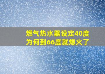 燃气热水器设定40度为何到66度就熄火了