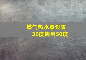 燃气热水器设置30度烧到50度