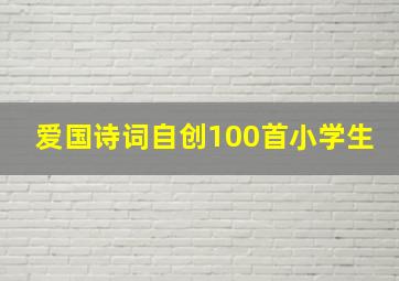 爱国诗词自创100首小学生