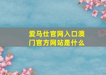 爱马仕官网入口澳门官方网站是什么