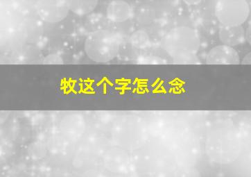 牧这个字怎么念