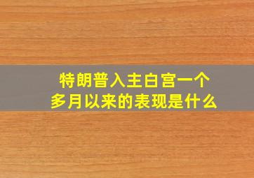 特朗普入主白宫一个多月以来的表现是什么