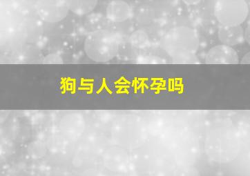 狗与人会怀孕吗