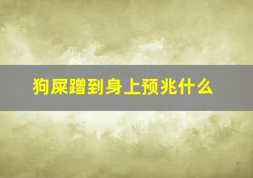 狗屎蹭到身上预兆什么