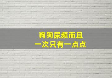 狗狗尿频而且一次只有一点点