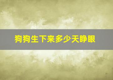 狗狗生下来多少天睁眼