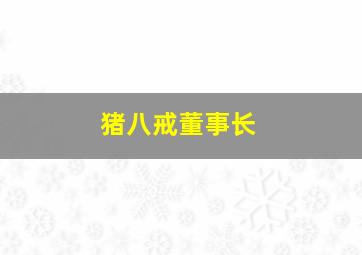 猪八戒董事长