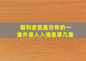 猫和老鼠最恐怖的一集外星人入侵是第几集