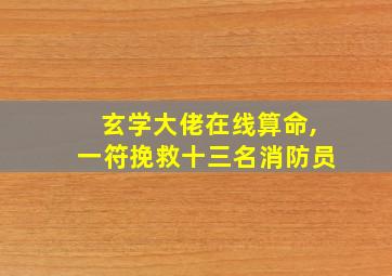 玄学大佬在线算命,一符挽救十三名消防员