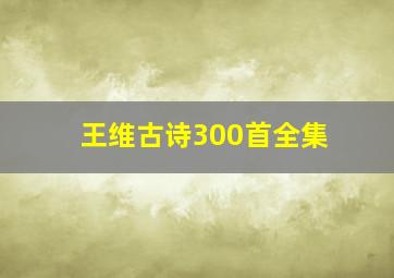 王维古诗300首全集