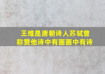 王维是唐朝诗人苏轼曾称赞他诗中有画画中有诗