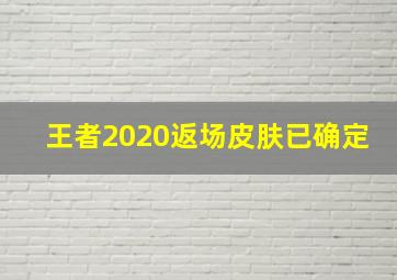 王者2020返场皮肤已确定