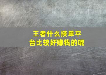 王者什么接单平台比较好赚钱的呢