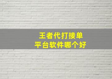 王者代打接单平台软件哪个好