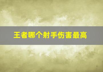 王者哪个射手伤害最高