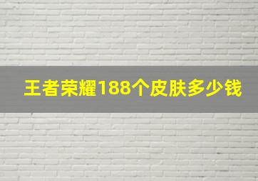 王者荣耀188个皮肤多少钱