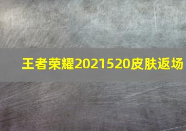 王者荣耀2021520皮肤返场