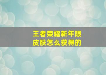 王者荣耀新年限皮肤怎么获得的